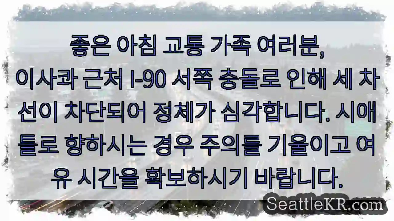 이사콰 I-90 서쪽 충돌, 정체 심각!