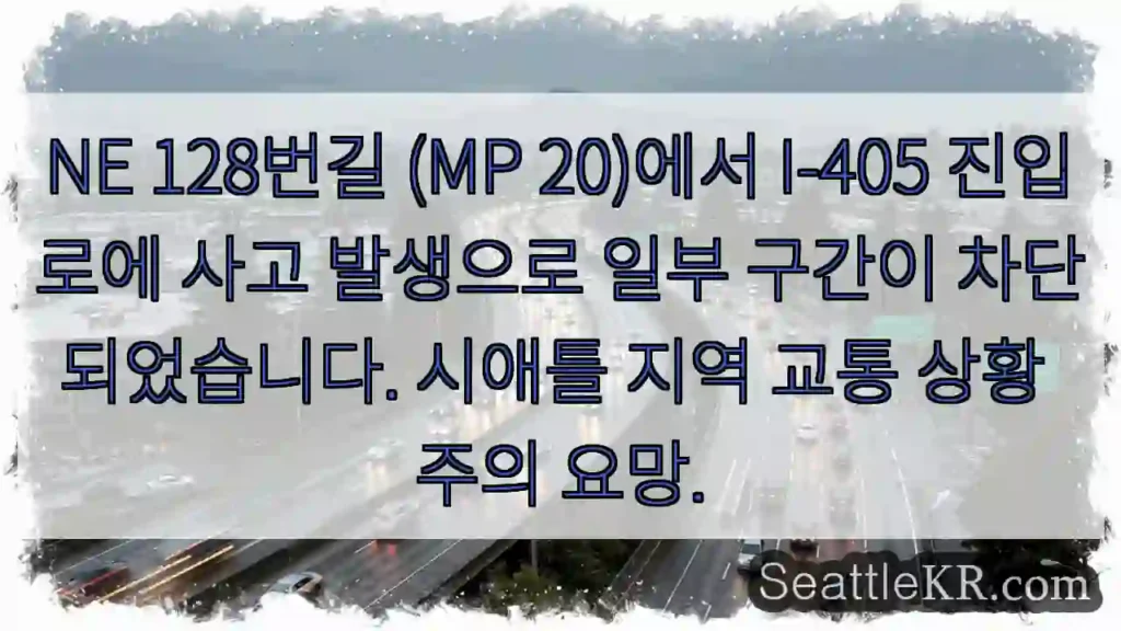 사고! NE 128번길 I-405 진입로 막힘