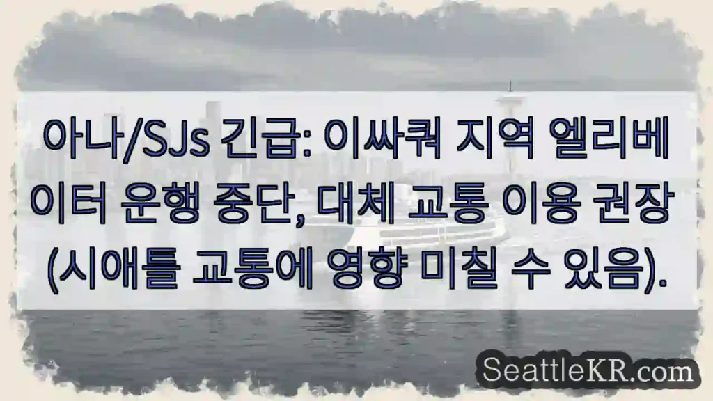 이싸쿼 엘리베이터 정지! 대체 교통 필요