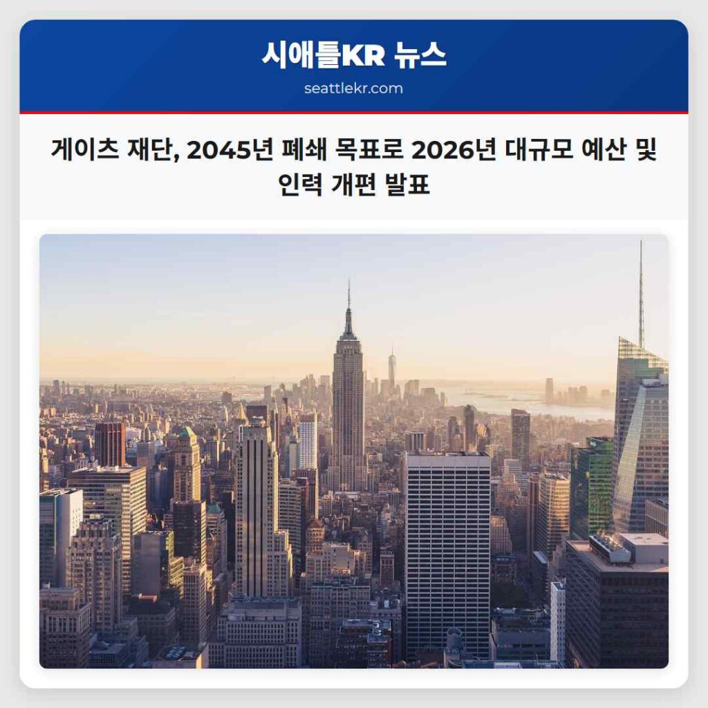 시애틀 최신뉴스 3 게이츠 재단, 2045년 폐쇄 목표로 2026년 대규모 예산 및 인력 개편 발표