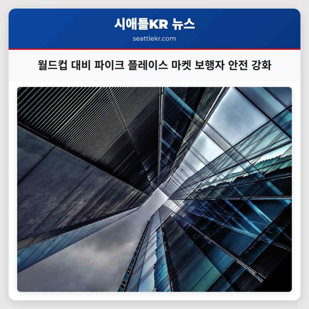 월드컵 대비 파이크 플레이스 마켓 보행자 안전 강화