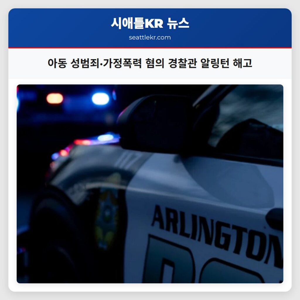 시애틀 최신뉴스 6 아동 성범죄·가정폭력 혐의 경찰관 알링턴 해고